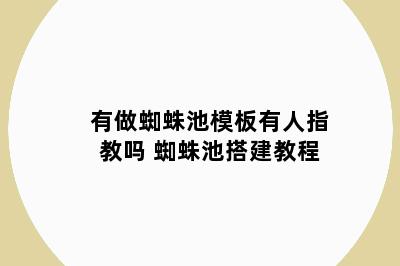 有做蜘蛛池模板有人指教吗 蜘蛛池搭建教程